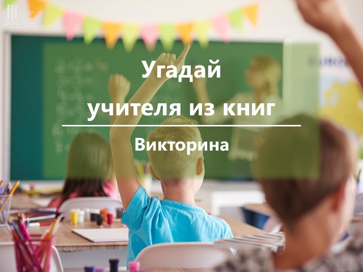 Викторина «Угадай учителя из книг» 